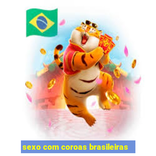 sexo com coroas brasileiras